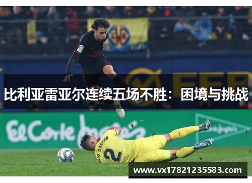 比利亚雷亚尔连续五场不胜:困境与挑战